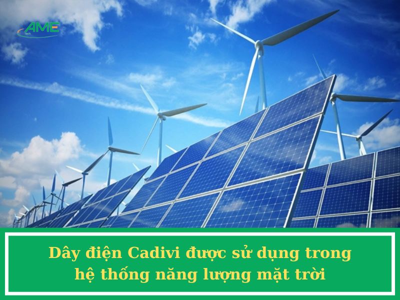 Dây điện Cadivi được sử dụng trong hệ thống năng lượng mặt trời