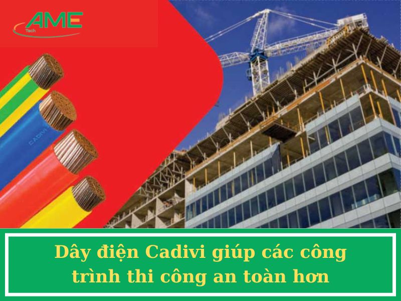 Dây điện Cadivi giúp các công trình thi công an toàn hơn