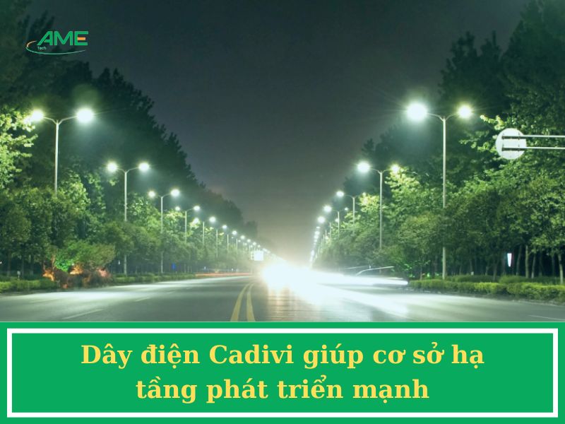 Dây điện Cadivi giúp cơ sở hạ tầng phát triển mạnh