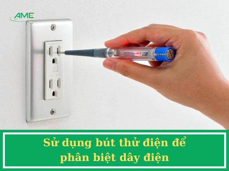 Sử dụng bút thử điện để phân biệt dây điện
