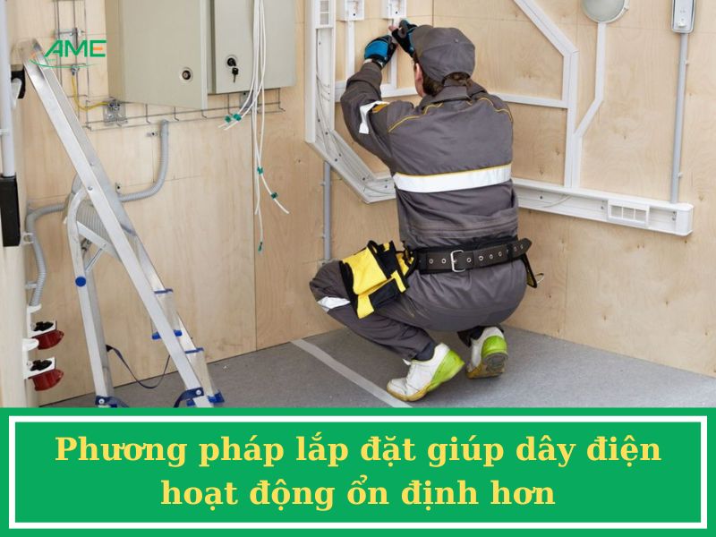 Phương pháp lắp đặt giúp dây điện hoạt động ổn định hơn