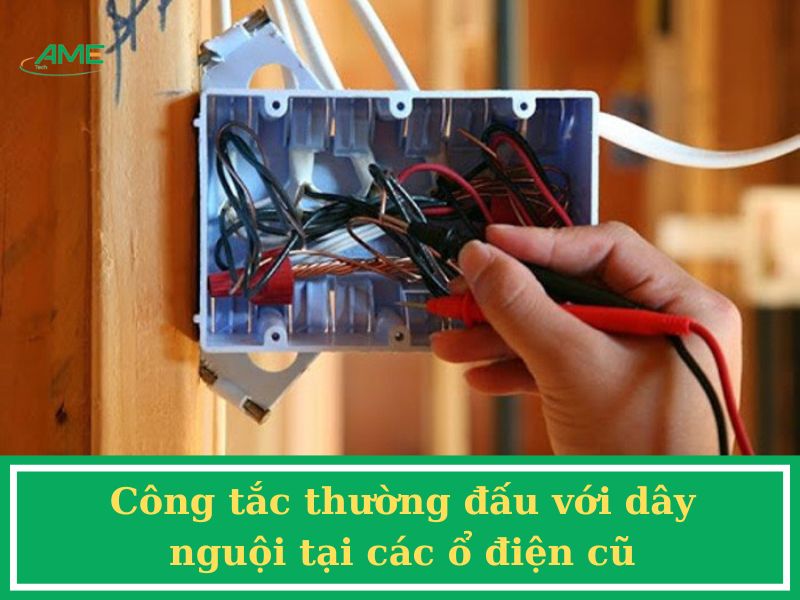 Công tắc thường đấu với dây nguội tại các ổ điện cũ