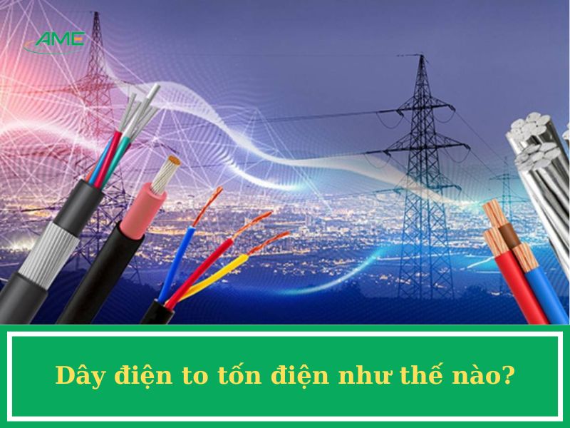 Dây điện to tốn điện như thế nào