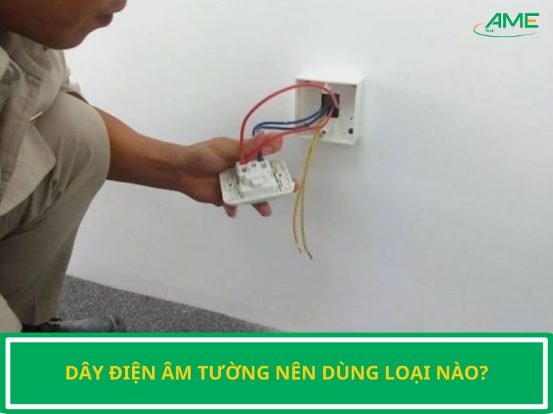 dây điện âm tường nên dùng loại nào